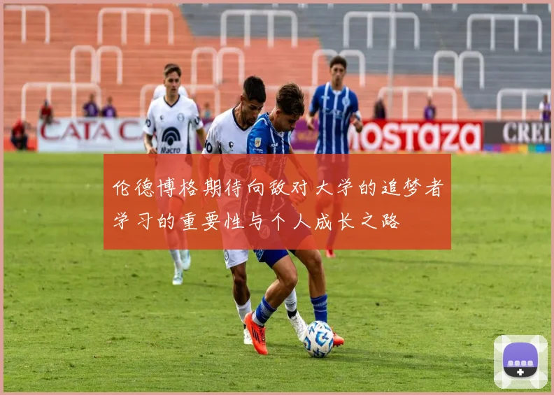 伦德博格期待向敌对大学的追梦者学习的重要性与个人成长之路