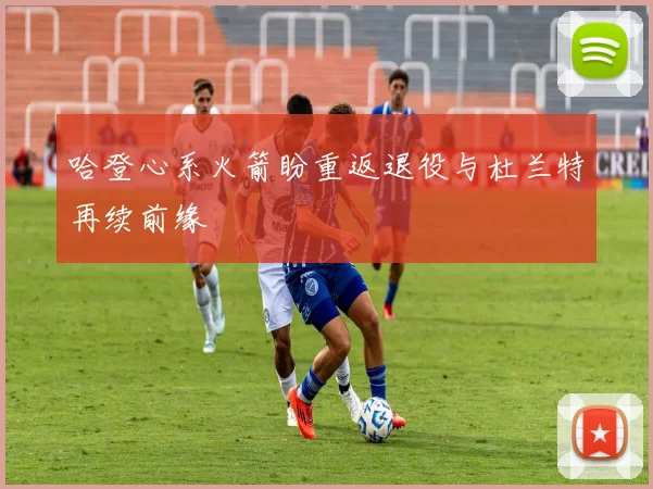 哈登心系火箭盼重返退役与杜兰特再续前缘